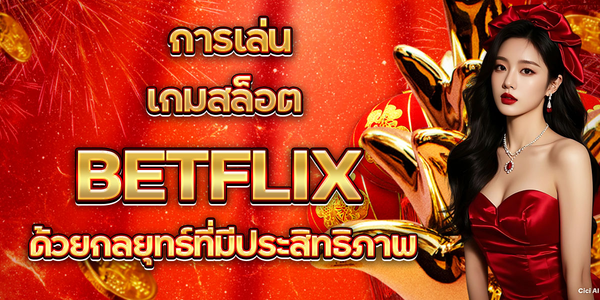 การเล่นเกมสล็อต BETFLIX ด้วยกลยุทธ์ที่มีประสิทธิภาพ