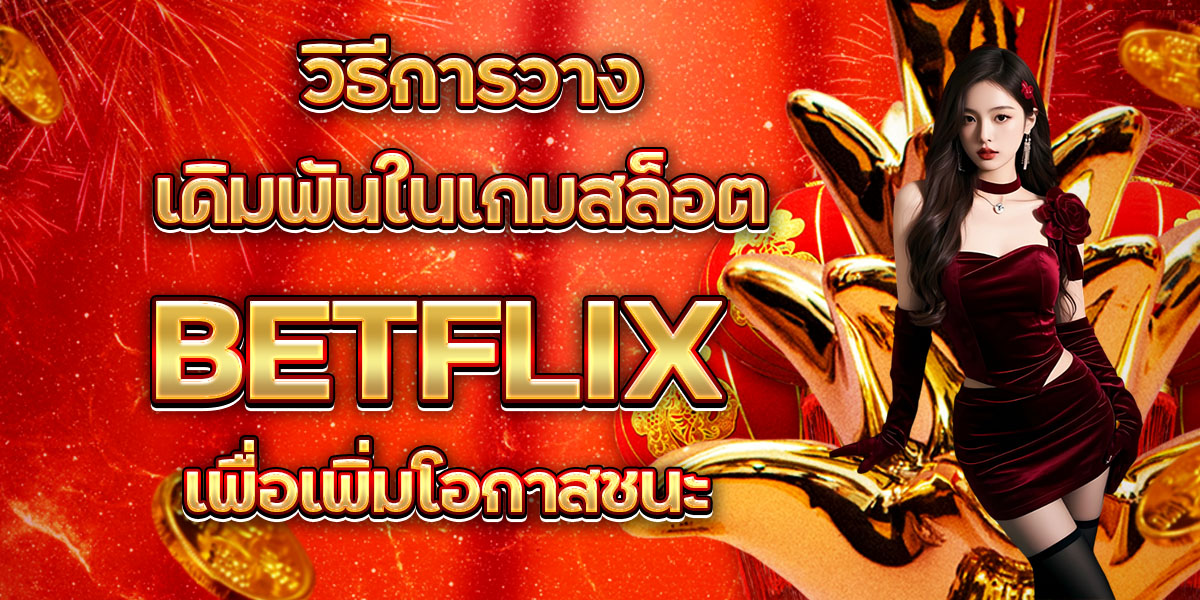 วิธีการวางเดิมพันในเกมสล็อต BETFLIX เพื่อเพิ่มโอกาสชนะ